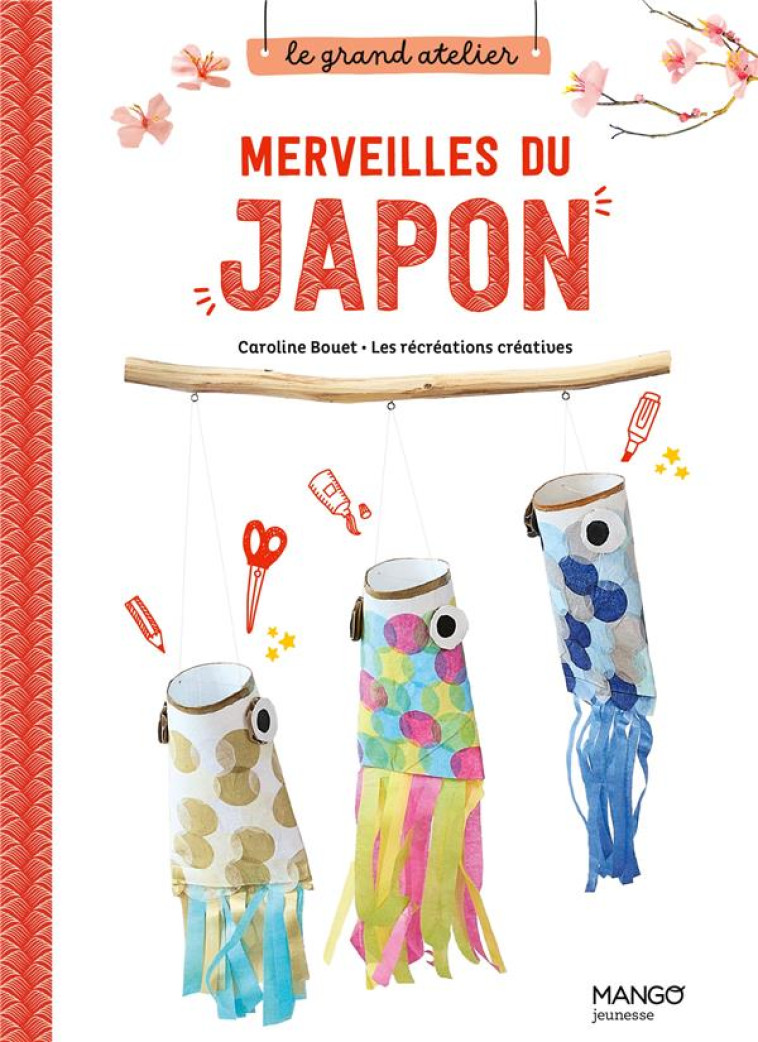 MERVEILLES DU JAPON. LANTERNES, DARUMAS, KOINOBORIS... ET AUTRES CREATIONS INSPIREES DE L'ARTISANAT - BOUET CAROLINE - MANGO