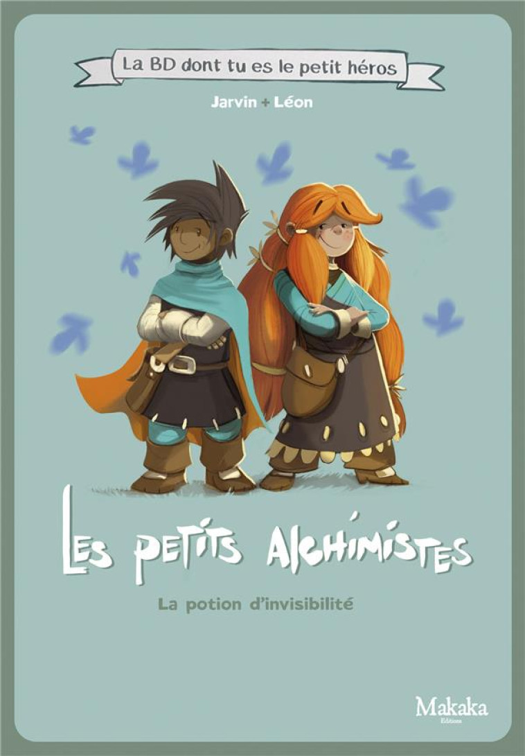 LES PETITS ALCHIMISTES LA BD DONT TU ES LE PETIT HEROS - LA POTION DA INVISIBILITE - LEON/JARVIN - MAKAKA