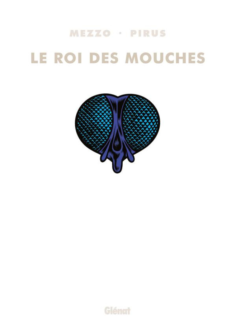 LE ROI DES MOUCHES - INTEGRALE - LE ROI DES MOUCHES - INTEGRALE - PIRUS/MEZZO - GLENAT