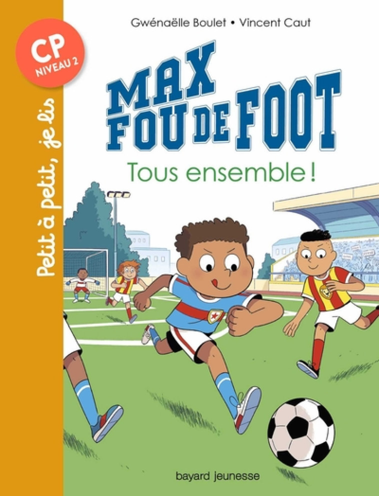 MAX FOU DE FOOT, TOME 02 - TOUS ENSEMBLE ! - BOULET/CAUT - BAYARD JEUNESSE