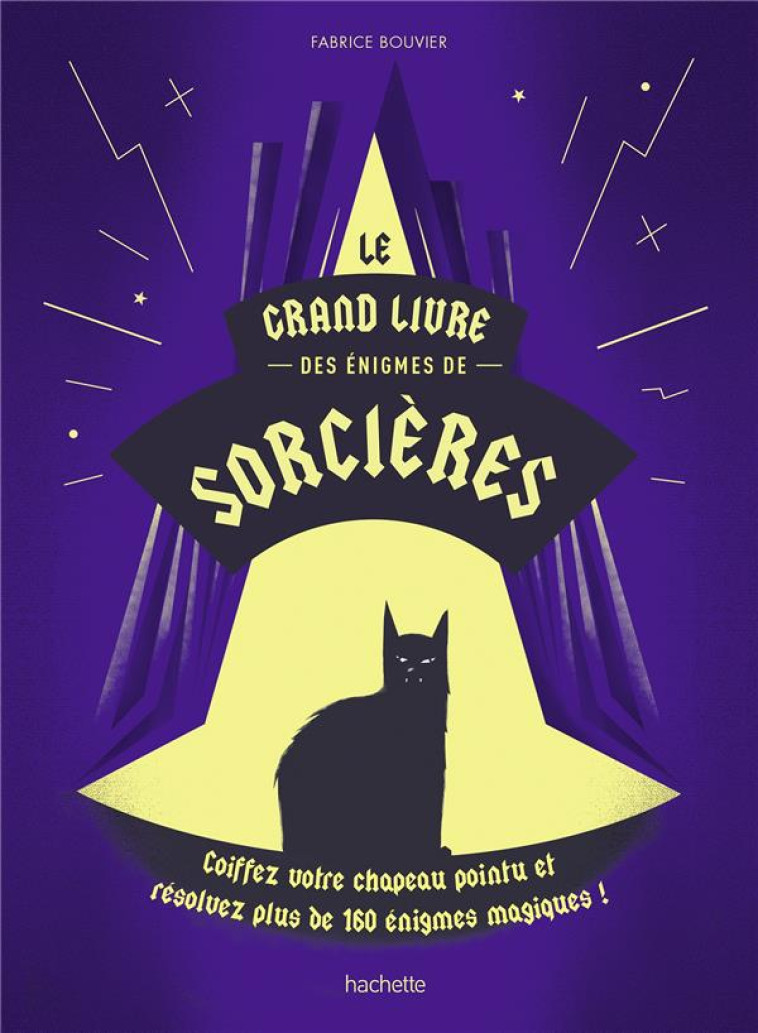 LE GRAND LIVRE DES ENIGMES DE SORCIERES - COIFFEZ VOTRE CHAPEAU POINTU ET RESOLVEZ PLUS DE 160 ENIGM - BOUVIER FABRICE - HACHETTE