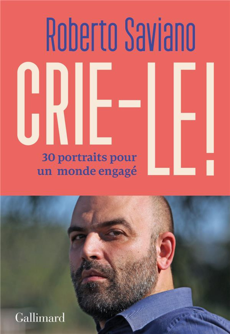 CRIE-LE ! - 30 PORTRAITS POUR UN MONDE ENGAGE - SAVIANO ROBERTO - GALLIMARD