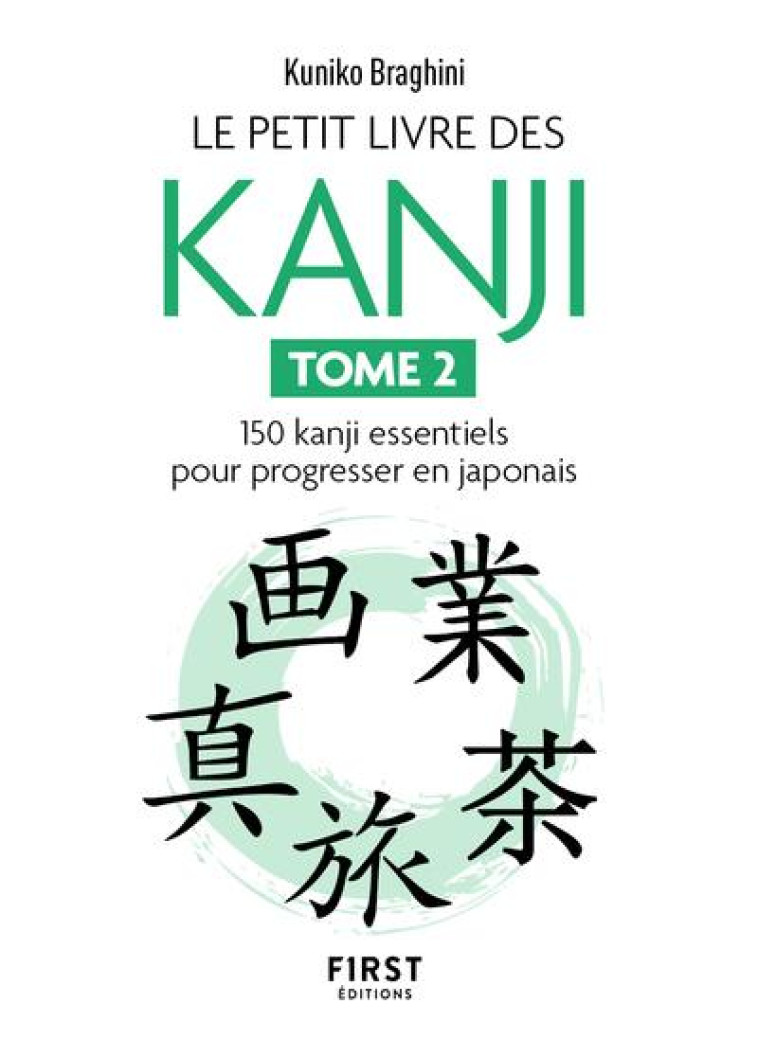 LE PETIT LIVRE DES KANJIS - 150 KANJI ESSENTIELS POUR PROGRESSER EN JAPONAIS - TOME 2 - BRAGHINI KUNIKO - FIRST