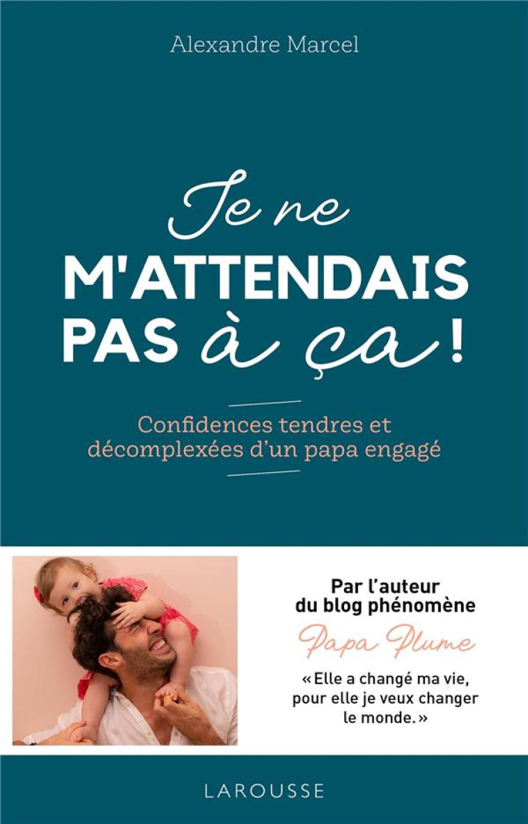 JE NE M'ATTENDAIS PAS A CA ! - CONFIDENCES TENDRES ET DECOMPLEXEES D'UN PAPA ENGAGE - MARCEL ALEXANDRE - LAROUSSE