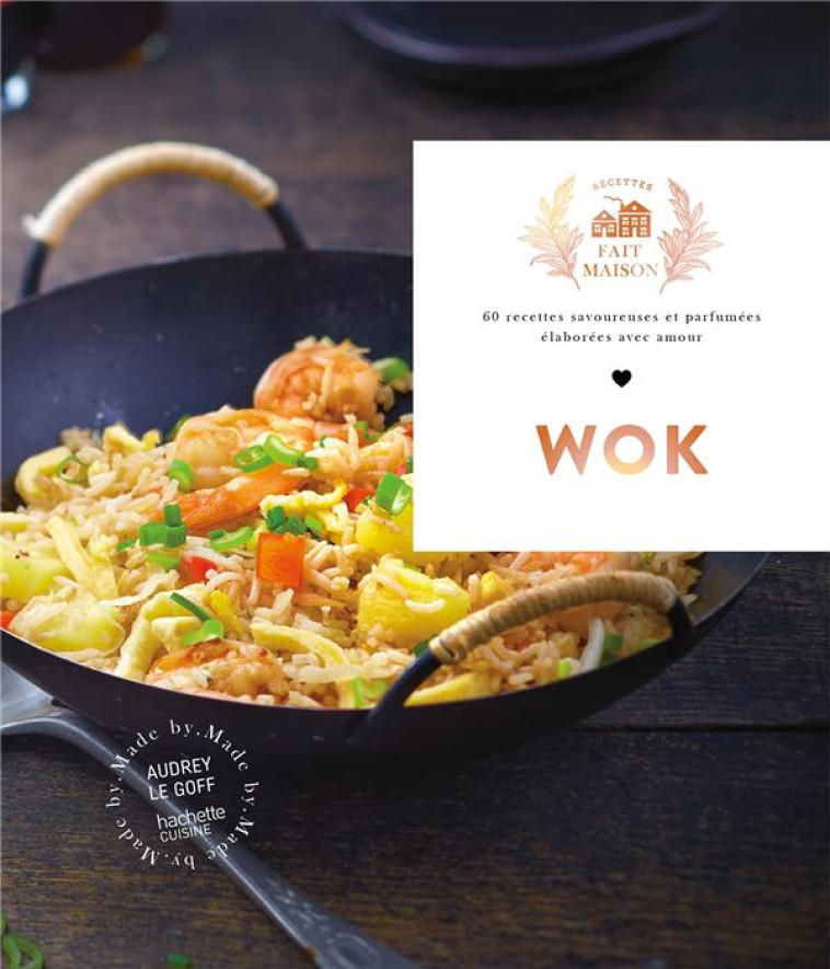 WOK - 60 RECETTES SAVOUREUSES ET PARFUMEES ELABOREES AVEC AMOUR - LE GOFF AUDREY - HACHETTE