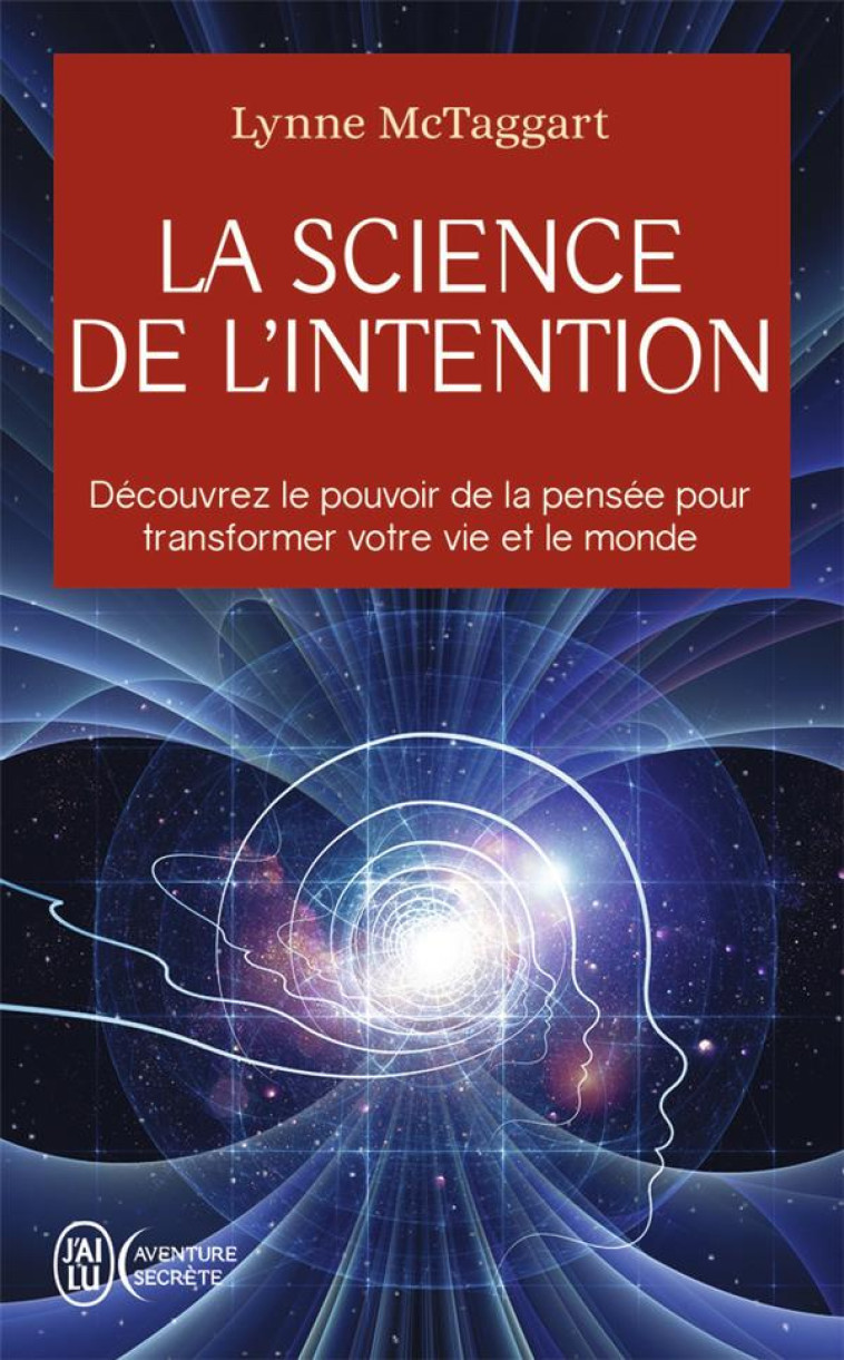 LA SCIENCE DE L'INTENTION - DECOUVREZ LE POUVOIR DE LA PENSEE POUR TRANSFORMER VOTRE VIE ET LE MONDE - MCTAGGART LYNNE - J'AI LU