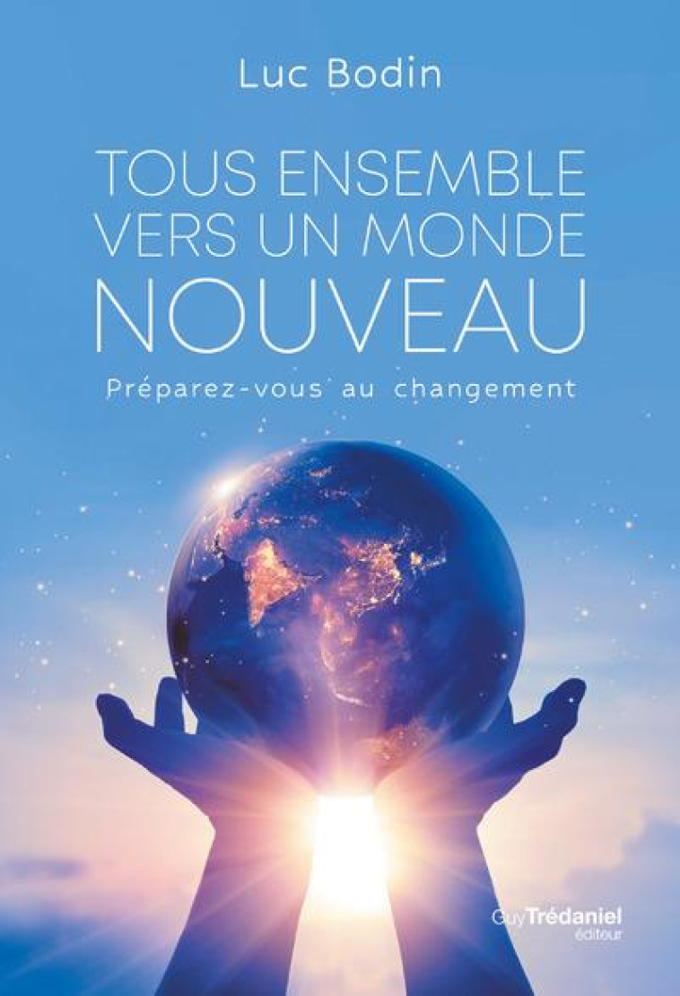 TOUS ENSEMBLE VERS UN MONDE NOUVEAU - PREPAREZ VOUS AU CHANGEMENT - BODIN LUC - TREDANIEL