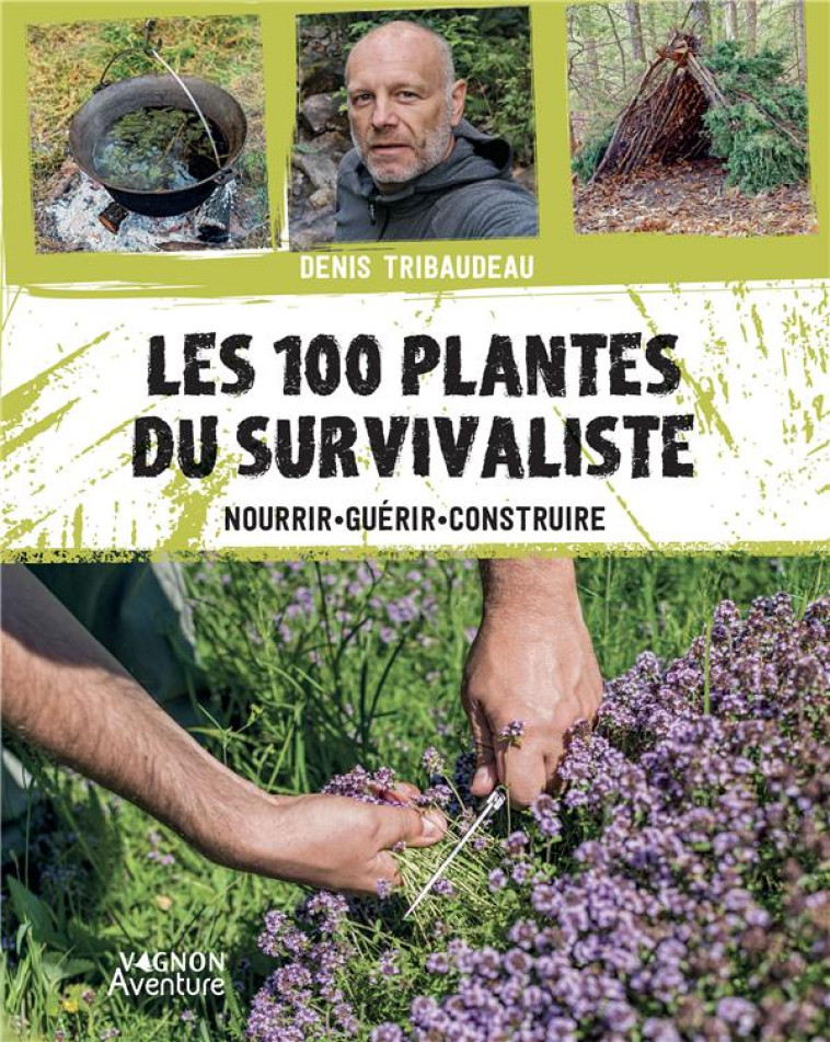 LES 100 PLANTES DU SURVIVALISTE - NOURRIR, GUERIR, CONSTRUIRE - TRIBAUDEAU DENIS - VAGNON