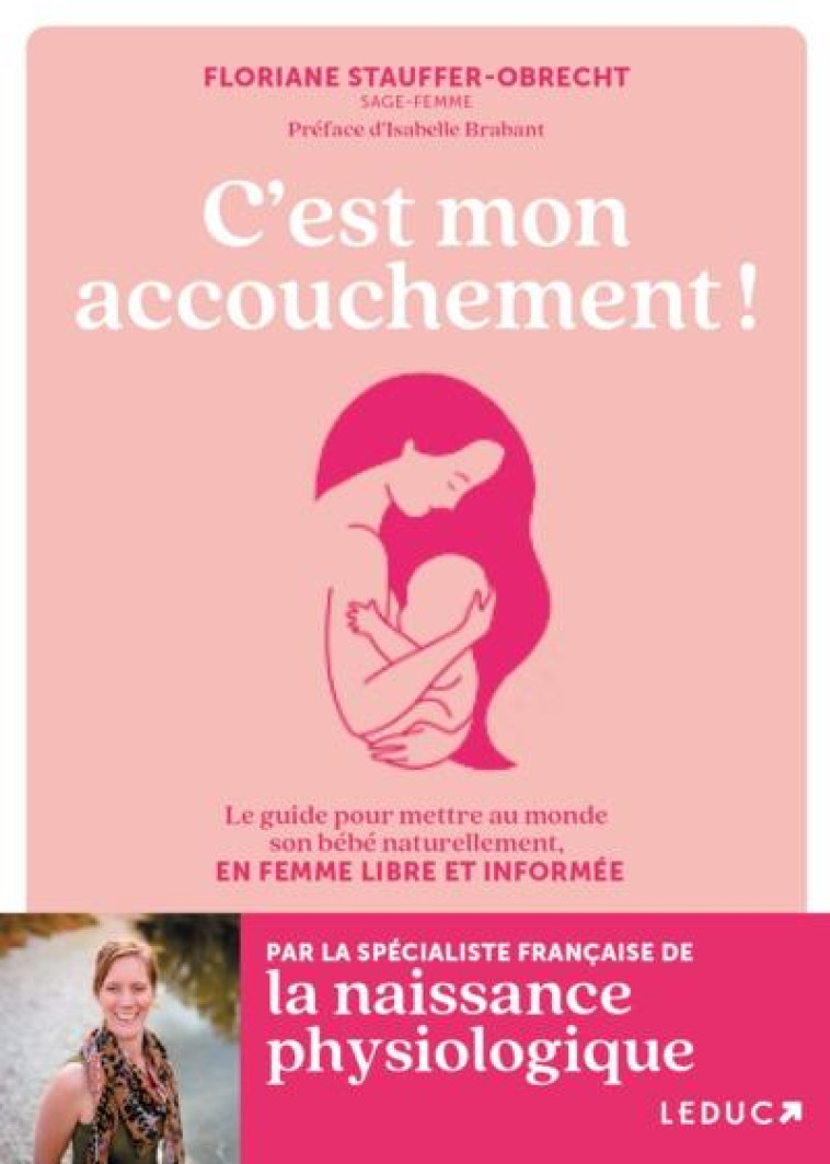 C'EST MON ACCOUCHEMENT ! - LE GUIDE POUR METTRE AU MONDE SON BEBE NATURELLEMENT, EN FEMME LIBRE ET I - STAUFFER-OBRECHT - NC