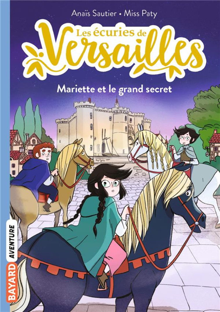 LES ECURIES DE VERSAILLES, TOME 06 - MARIETTE ET LE GRAND SECRET - SAUTIER/CORTES - BAYARD JEUNESSE