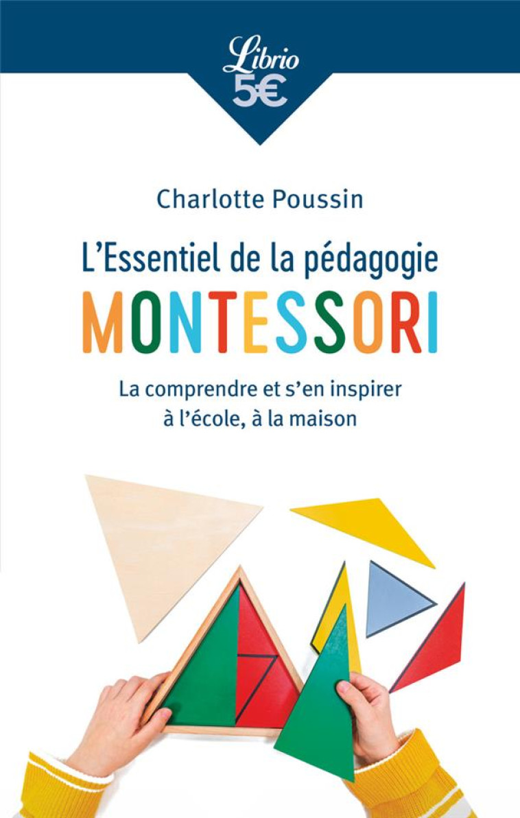 L'ESSENTIEL DE LA PEDAGOGIE MONTESSORI - LA COMPRENDRE ET S'EN INSPIRER A L'ECOLE, A LA MAISON - POUSSIN CHARLOTTE - J'AI LU