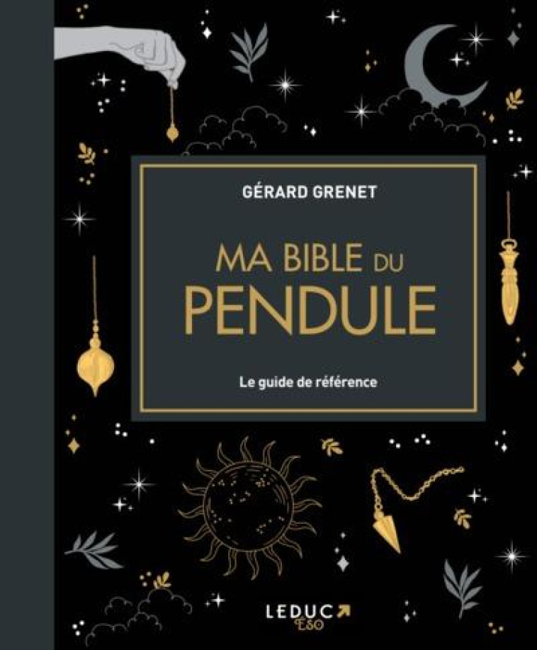 MA BIBLE DU PENDULE - LE GUIDE DE REFERENCE - GRENET GERARD - QUOTIDIEN MALIN