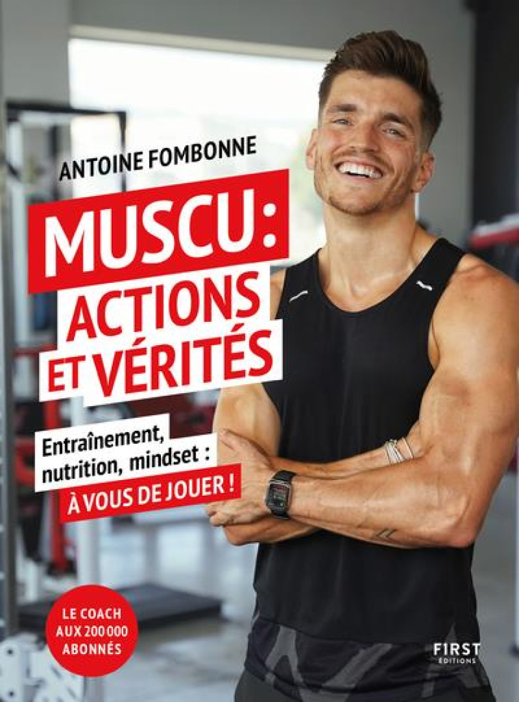 MUSCU : ACTIONS ET VERITES - ENTRAINEMENTS, NUTRITION, MINDSET : A VOUS DE JOUER ! - FOMBONNE ANTOINE - FIRST