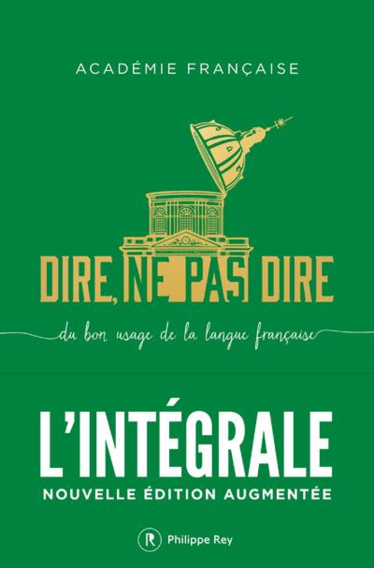 DIRE, NE PAS DIRE. L-INTEGRALE - NOUVELLE EDITION AUGMENTEE - ACADEMIE FRANCAISE - REY