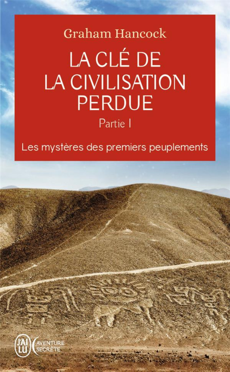 LA CLE DE LA CIVILISATION PERDUE - VOL01 - LES MYSTERES DES PREMIERS PEUPLEMENTS - HANCOCK GRAHAM - J'AI LU