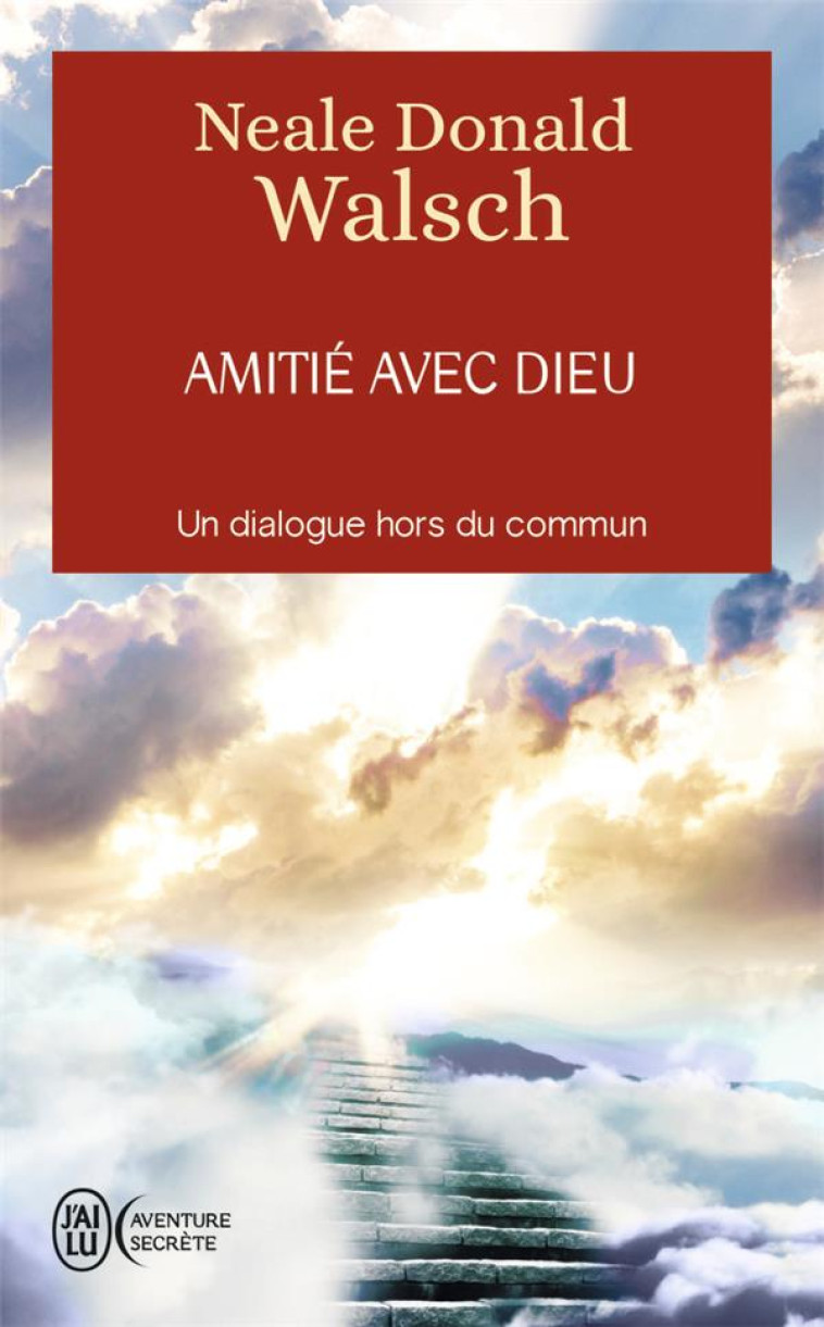 AMITIE AVEC DIEU - UN DIALOGUE HORS DU COMMUN - WALSCH NEALE DONALD - J'AI LU