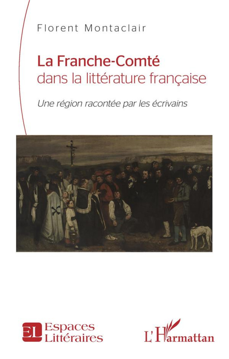 LA FRANCHE-COMTE DANS LA LITTERATURE FRANCAISE - MONTACLAIR FLORENT - L'HARMATTAN