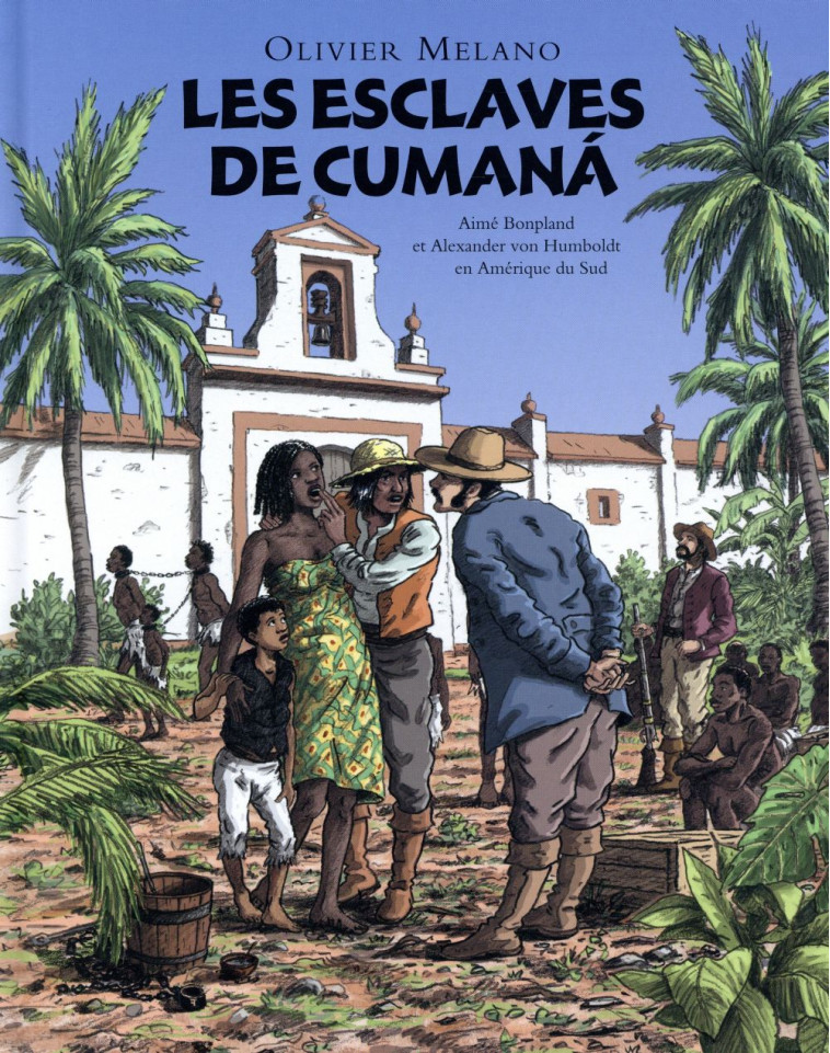 LES ESCLAVES DE CUMANA. - AIME BONPLAND ET ALEXANDER VON HUMBOLDT EN AMERIQUE DU SUD - MELANO OLIVIER - Ecole des loisirs