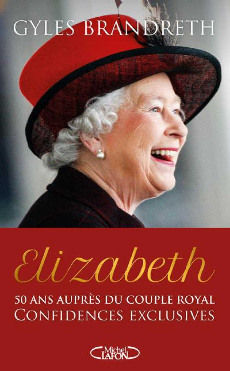 ELIZABETH - 50 ANS AUPRES DU COUPLE ROYAL, CONFIDENCES EXCLUSIVES - BRANDRETH GYLES - MICHEL LAFON