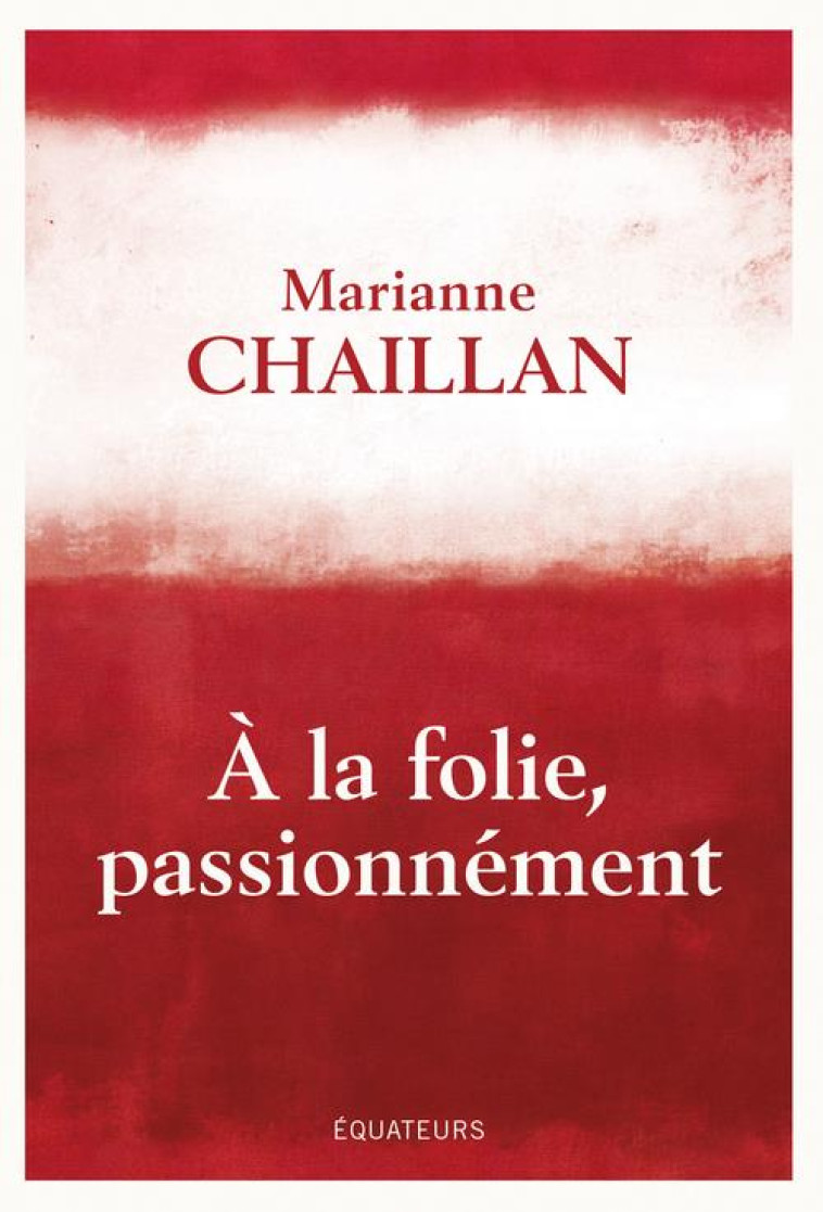 A LA FOLIE, PASSIONNEMENT - A-T-ON RAISON DE TOMBER AMOUREUX ? - CHAILLAN MARIANNE - DES EQUATEURS