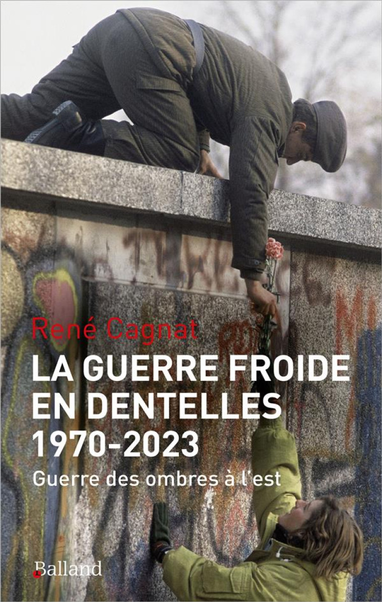 LA GUERRE FROIDE EN DENTELLES (1970-2022) - GUERRE DES OMBRES EN URSS/RUSSIE, DANS LES BALKANS ET EN - CAGNAT RENE - BALLAND