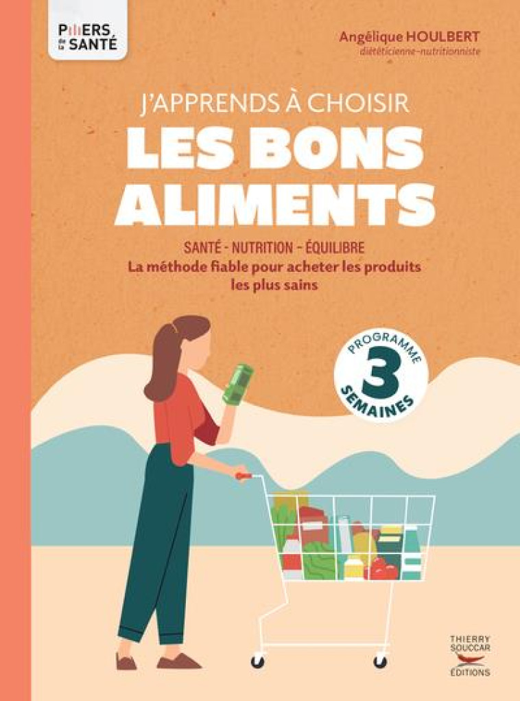 J-APPRENDS A CHOISIR LES BONS ALIMENTS - LA METHODE FIABLE POUR ACHETER LES PRODUITS LES PLUS SAINS - HOULBERT ANGELIQUE - THIERRY SOUCCAR