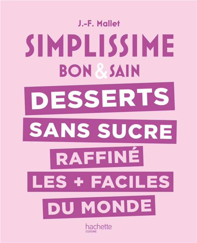 SIMPLISSIME : DESSERTS SANS SUCRE RAFFINE LES + FACILES DU MONDE - MALLET JEAN-FRANCOIS - HACHETTE