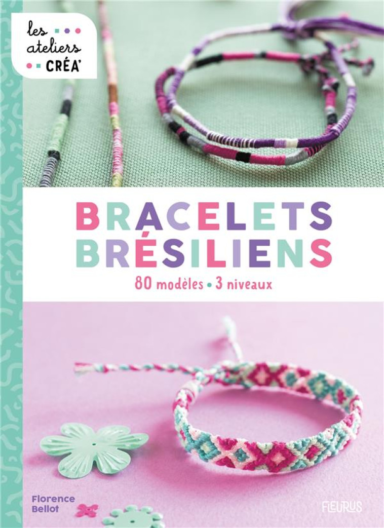 BRACELETS BRESILIENS. 80 MODELES - 3 NIVEAUX - BELLOT FLORENCE - FLEURUS