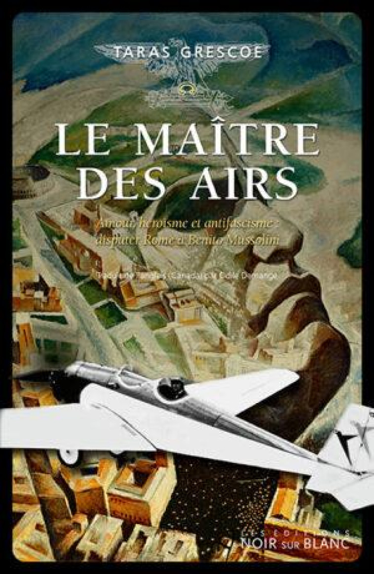 LE MAITRE DES AIRS - AMOUR, HEROISME ET ANTIFASCISME : DISPUTER ROME A BENITO MUSSOLINI - GRESCOE TARAS - NOIR BLANC