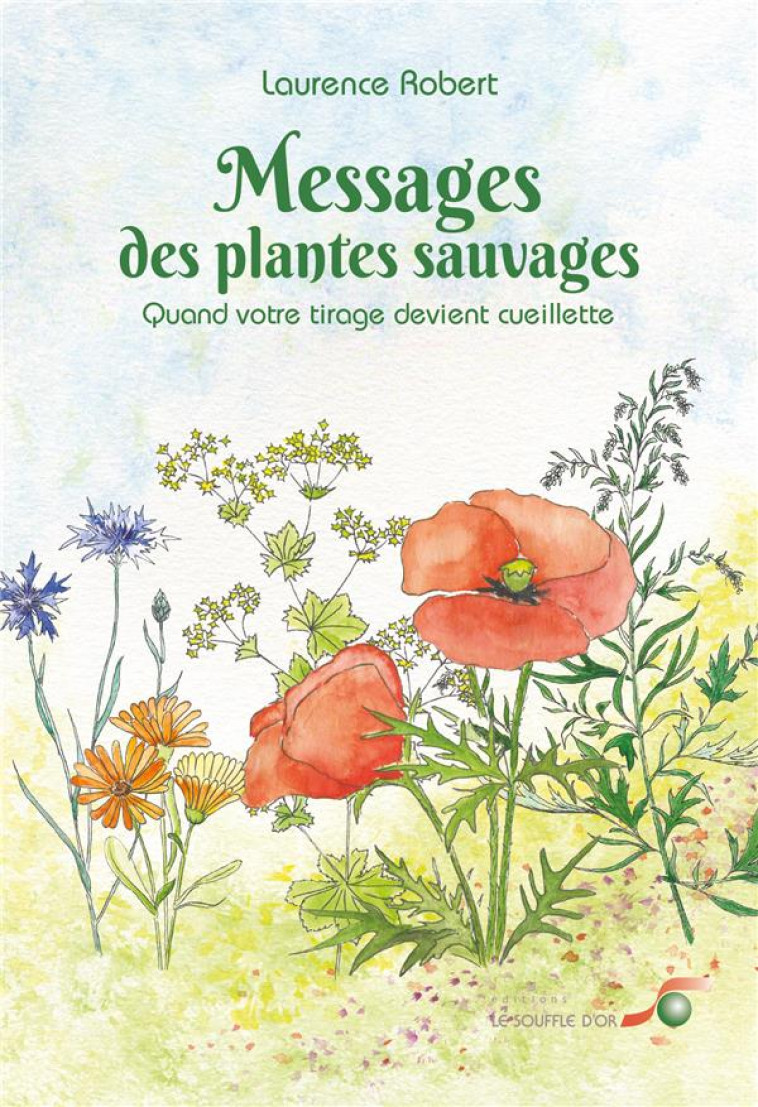 MESSAGES DES PLANTES SAUVAGES - QUAND VOTRE TIRAGE DEVIENT CUEILLETTE - ROBERT LAURENCE - SOUFFLE OR