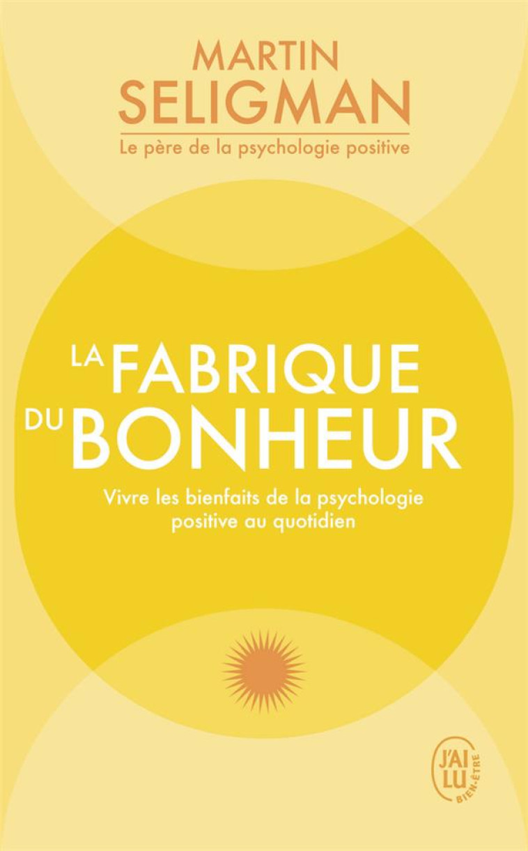 LA FABRIQUE DU BONHEUR - VIVRE LES BIENFAITS DE LA PSYCHOLOGIE POSITIVE AU QUOTIDIEN - SELIGMAN M E P. - J'AI LU