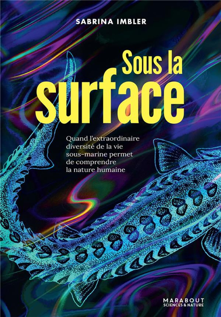 SOUS LA SURFACE - QUAND L-EXTRAORDINAIRE DIVERSITE DE LA VIE SOUS-MARINE PERMET DE COMPRENDRE LA NAT - IMBLER SABRINA - MARABOUT