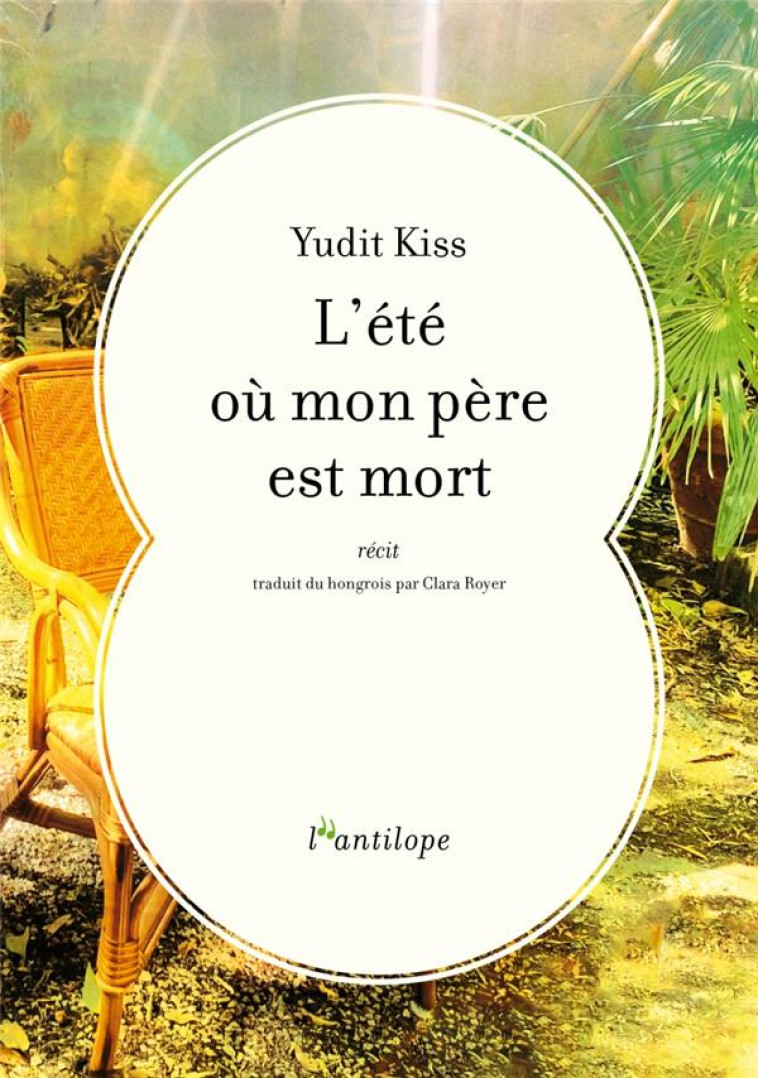 L-ETE OU MON PERE EST MORT - KISS YUDIT - L ANTILOPE