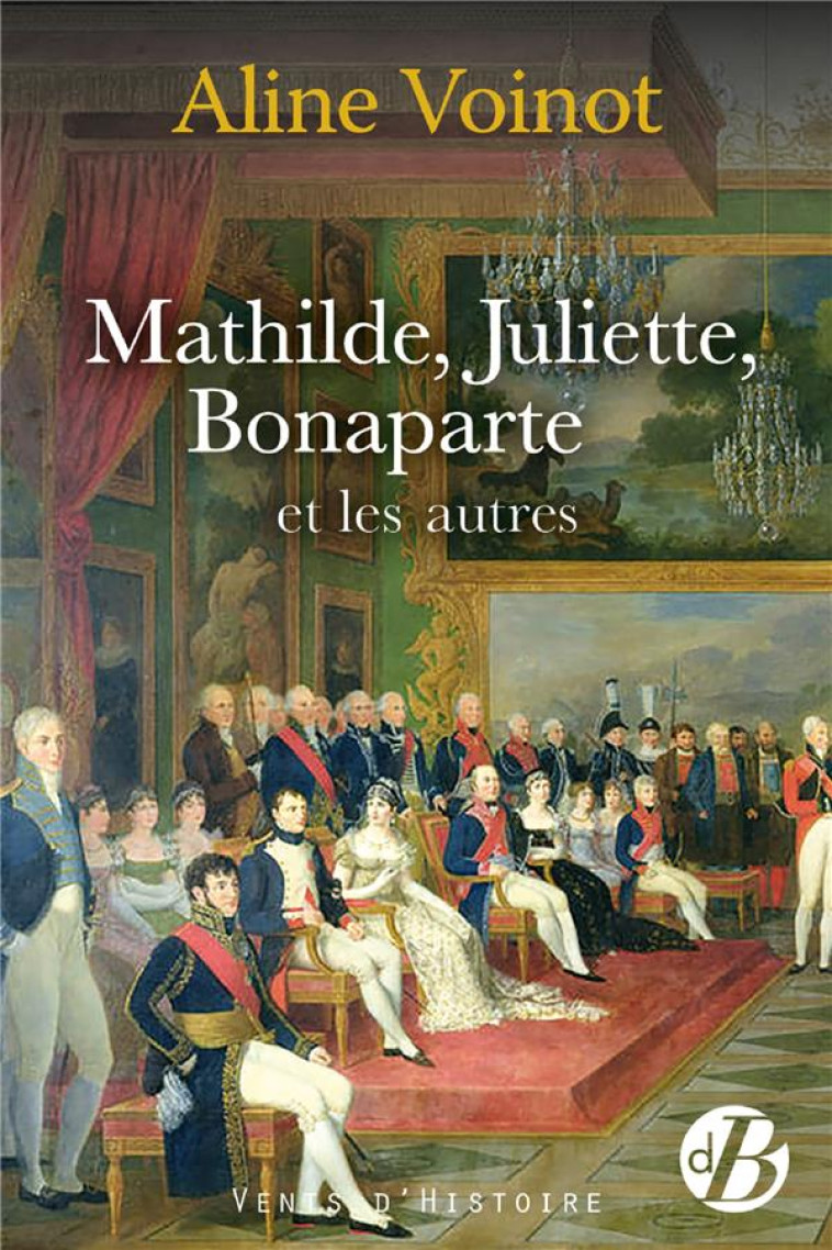 MATHILDE, JULIETTE, BONAPARTE ET LES AUTRES - VOINOT ALINE - DE BOREE