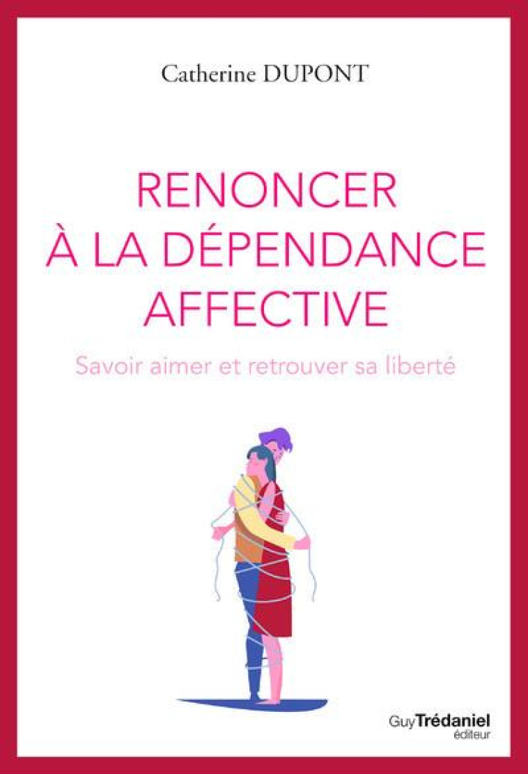 RENONCER A LA DEPENDANCE AFFECTIVE - S-AIMER ET SE LAISSER AIMER - DUPONT CATHERINE - TREDANIEL