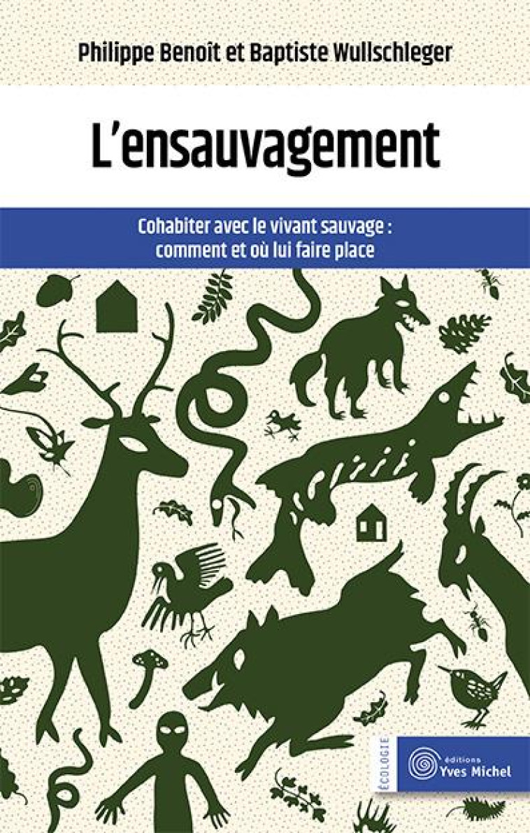 L-ENSAUVAGEMENT : COHABITER AVEC LE VIVANT SAUVAGE - COMMENT ET OU LUI FAIRE PLACE - BENOIT/WULLSCHLEGER - YVES MICHEL