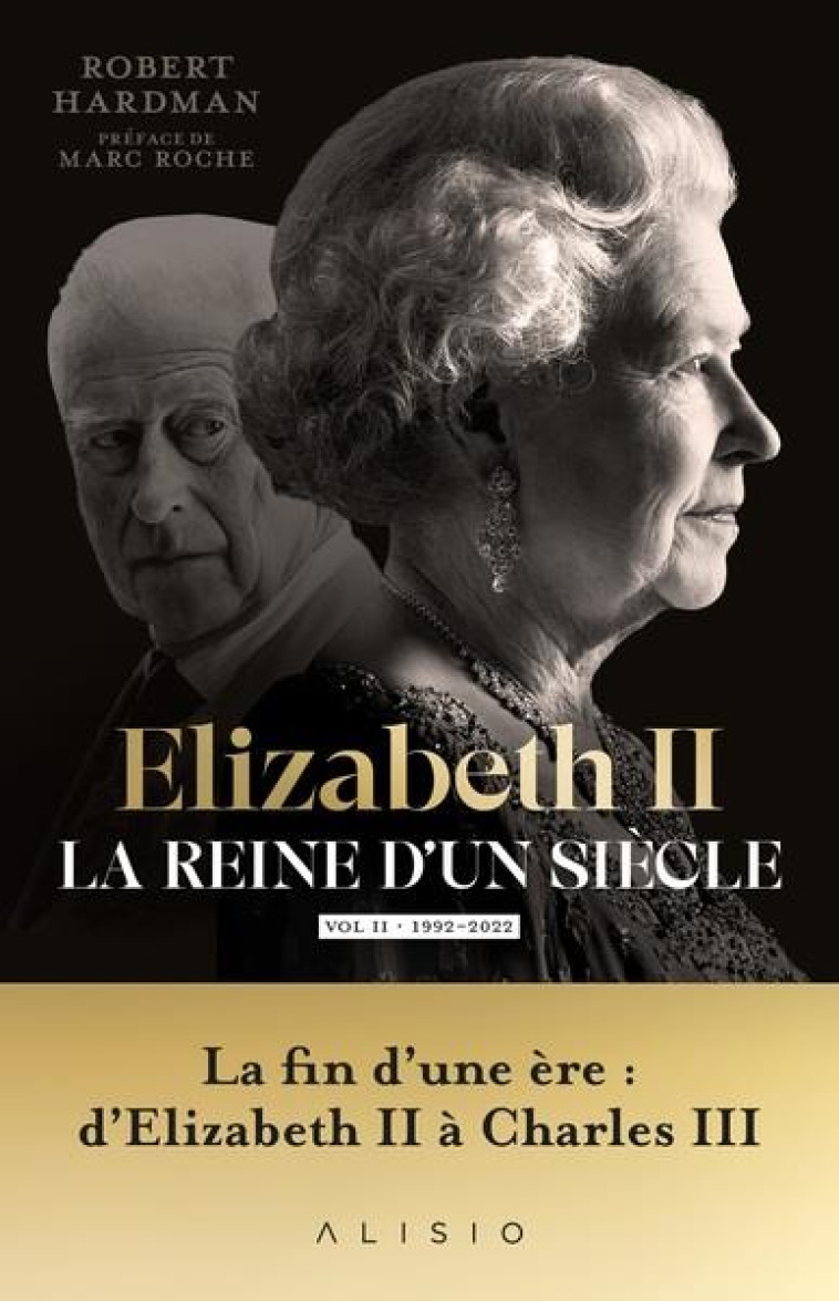 ELIZABETH II, LA REINE D-UN SIECLE - VOL. II - LA FIN D UNE ERE : D ELIZABETH II A CHARLES III - HARDMAN/ROCHE - ALISIO