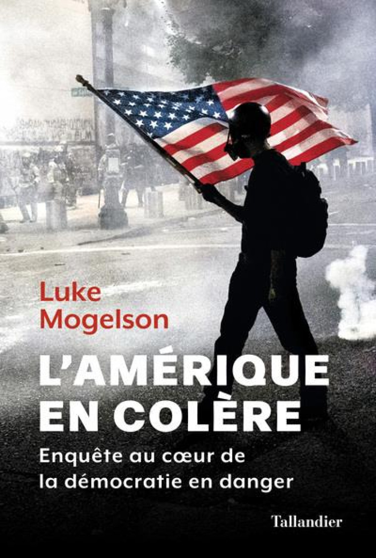 L-AMERIQUE EN COLERE - UNE ENQUETE AU COEUR DE LA DEMOCRATIE EN DANGER - MOGELSON LUKE - TALLANDIER