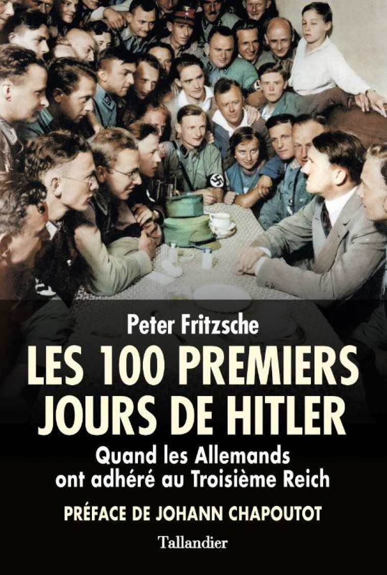 LES 100 PREMIERS JOURS D-HITLER - QUAND LES ALLEMANDS ONT ADHERE AU IIIE REICH - FRITZSCHE/CHAPOUTOT - TALLANDIER