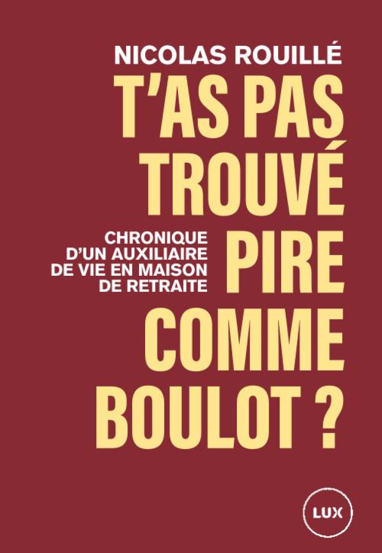 T-AS PAS TROUVE PIRE COMME BOULOT ? - CHRONIQUE D-UN TRAVAIL - ROUILLE NICOLAS - LUX CANADA