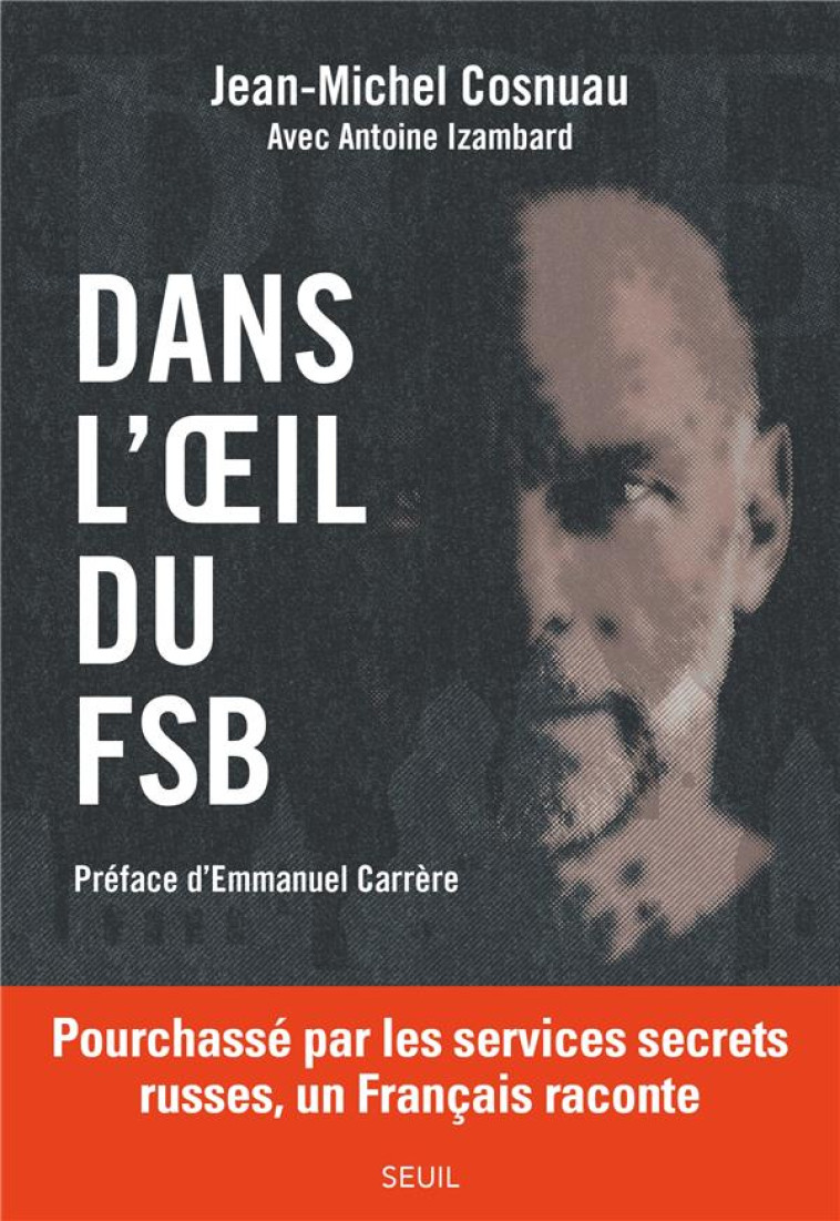 DANS L-OEIL DU FSB. POURCHASSE PAR LES SERVICES SECRETS RUSSES, UN FRANCAIS RACONTE (PREFACE D-EMMAN - COSNUAU/IZAMBARD - SEUIL