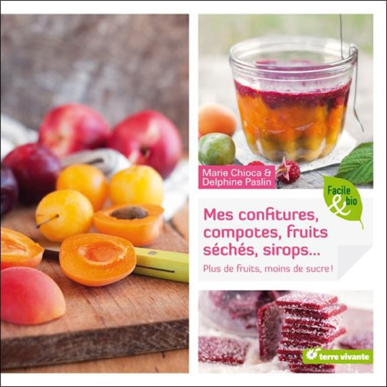 CONFITURES, COMPOTES, FRUITS SECHES, SIROPS... - PLUS DE FRUITS, MOINS DE SUCRE ! - CHIOCA MARIE - Terre vivante