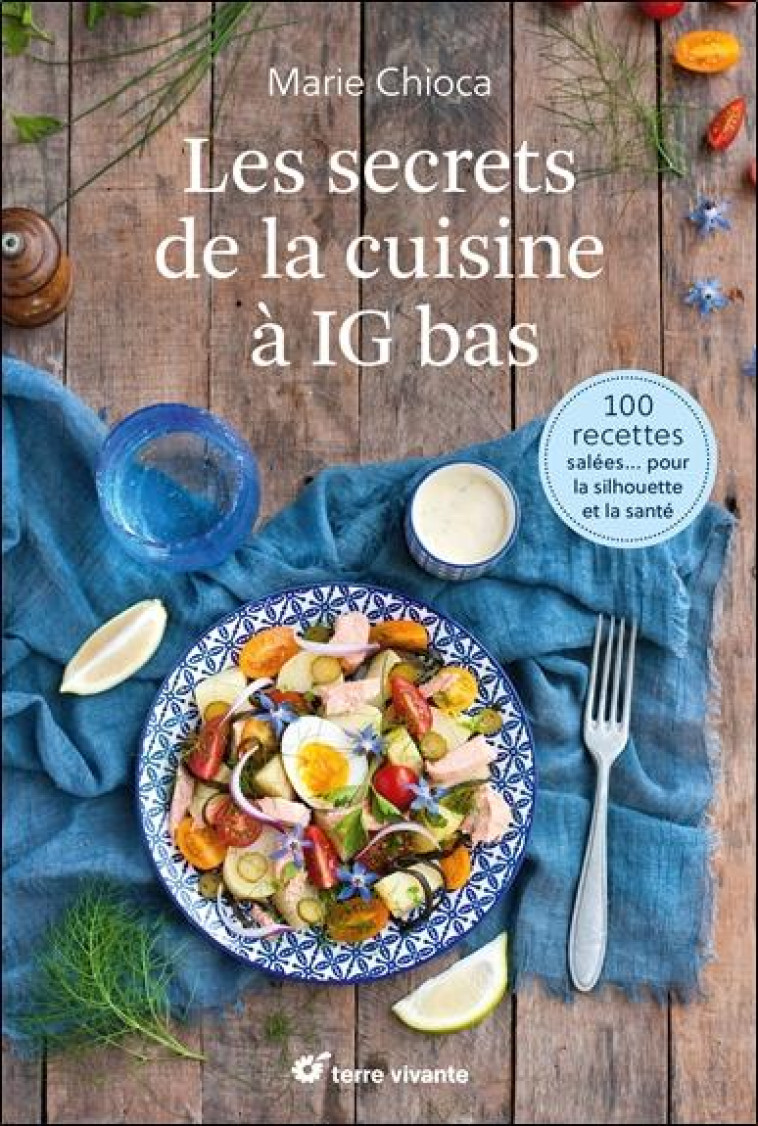 LES SECRETS DE LA CUISINE A INDICE GLYCEMIQUE BAS - 100 RECETTES SALEES POUR LA SILHOUETTE ET LA SAN - CHIOCA MARIE - TERRE VIVANTE