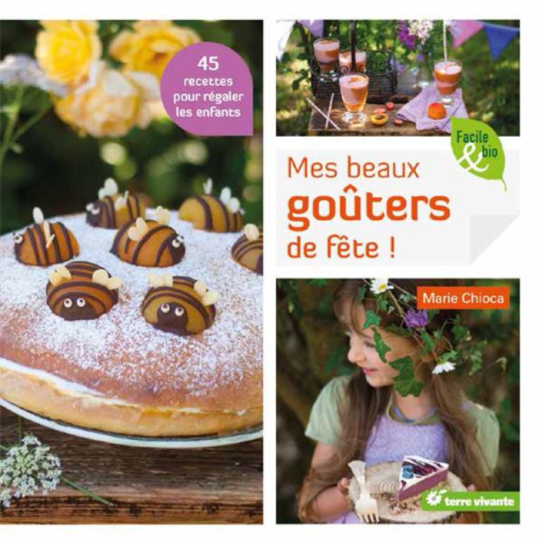 MES BEAUX GOUTER DE FETE ! - 45 RECETTES POUR REGALER LES ENFANTS - CHIOCA MARIE - Terre vivante