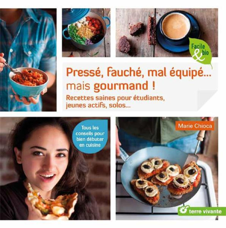 PRESSE, FAUCHE, MAL EQUIPE... MAIS GOURMAND ! - RECETTES SAINES POUR ETUDIANTS, JEUNES ACTIFS, SOLOS - CHIOCA MARIE - TERRE VIVANTE