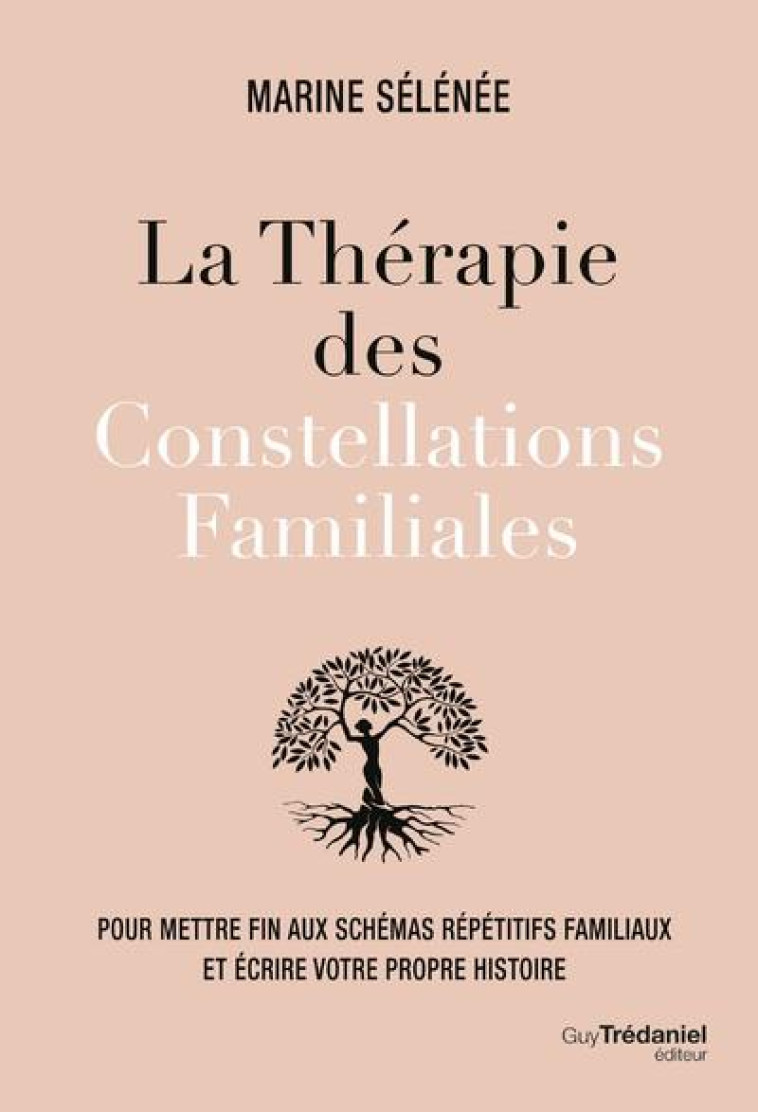 LA THERAPIE DES CONSTELLATIONS FAMILIALES - POUR METTRE FIN AUX SCHEMAS REPETITIFS FAMILIAUX ET ECRI - SELENEE MARINE - TREDANIEL