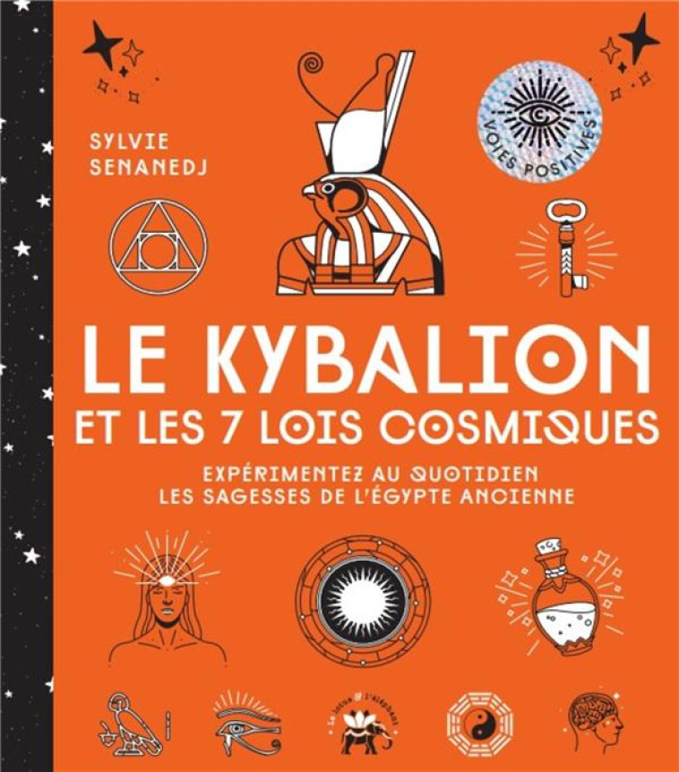 LE KYBALION ET LES 7 LOIS COSMIQUES - EXPERIMENTEZ AU QUOTIDIEN LES SAGESSES DE L-EGYPTE ANCIENNE - SENANEDJ SYLVIE - HACHETTE