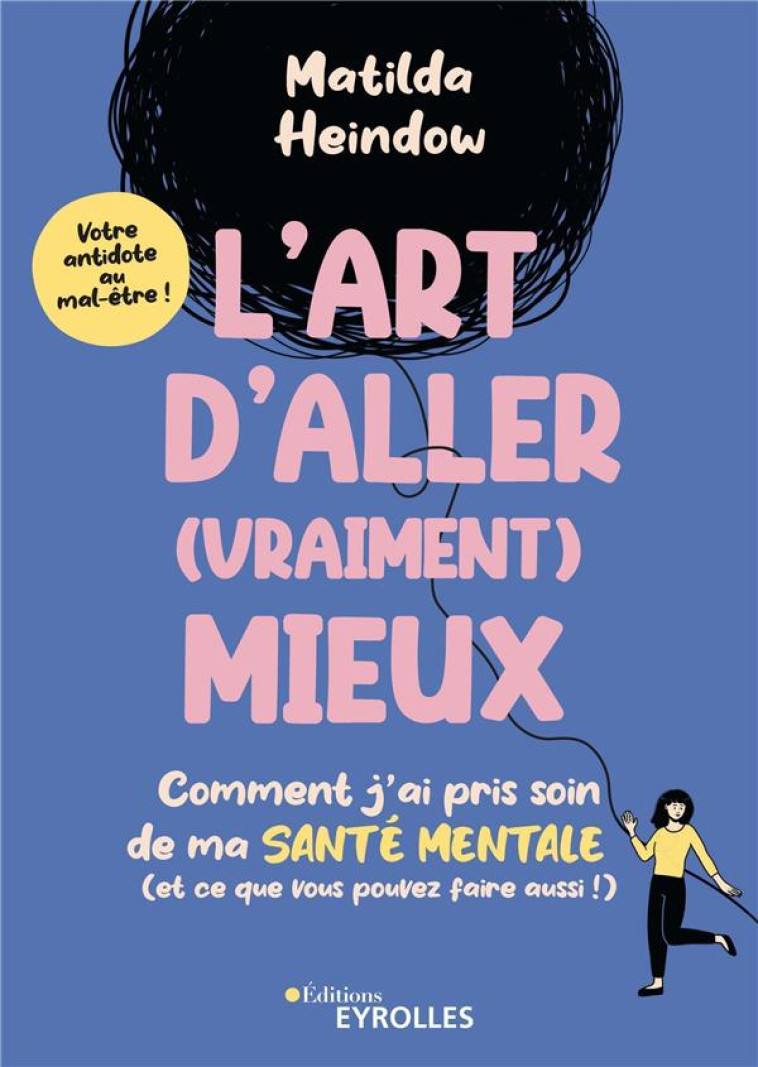 L-ART D-ALLER (VRAIMENT) MIEUX - COMMENT J-AI PRIS SOIN DE MA SANTE MENTALE (ET CE QUE VOUS POUVEZ F - HEINDOW MATILDA - EYROLLES