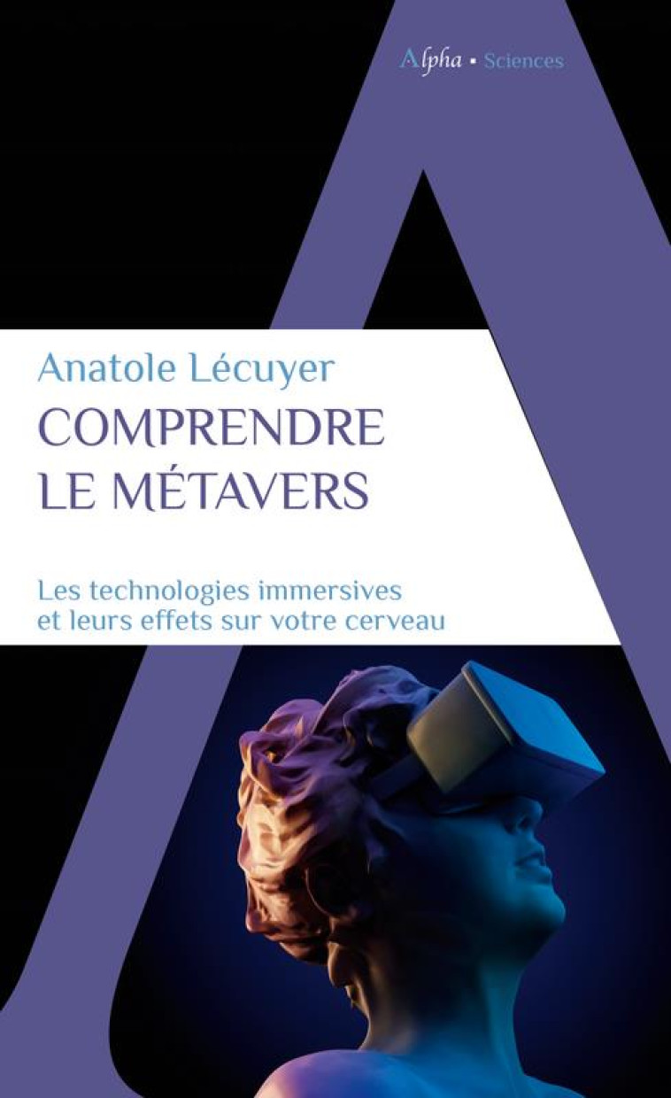 COMPRENDRE LE METAVERS - LES TECHNOLOGIES IMMERSIVES ET LEURS EFFETS SUR VOTRE CERVEAU - LECUYER ANATOLE - ALPHA