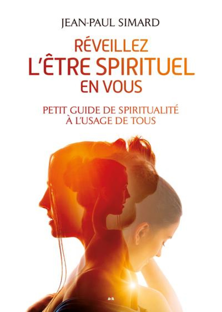 REVEILLEZ L ETRE SPIRITUEL EN VOUS - PETIT GUIDE DE SPIRITUALITE A L-USAGE DE TOUS - SIMARD JEANPAUL - ADA